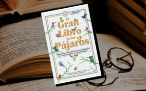 "El gran libro de los pájaros", de Alba G. Mora y Jorge De Cascante - Pengüin Random House